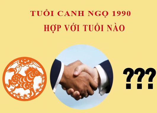 Sinh năm 1990 Canh Ngọ hợp với tuổi nào?