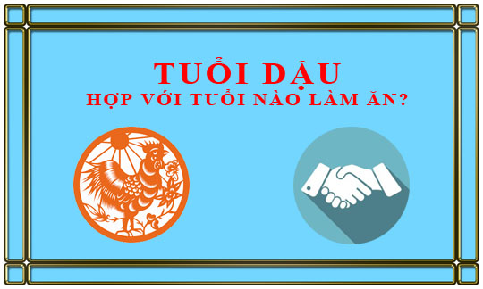 Tuổi Dậu kết hợp làm ăn với tuổi nào để thành công