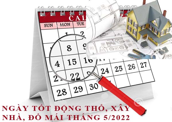Xem ngày động thổ, làm nhà, xây nhà đổ mái tháng 5/2022 Nhâm Dần hợp tuổi gia chủ chi tiết nhất