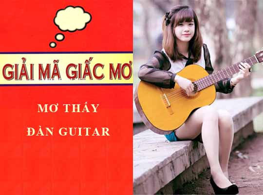 Giải mã giấc mơ: Nằm mơ thấy đàn ghi ta -guitar, chơi dàn ghi ta lành hay dữ? con số liên quan